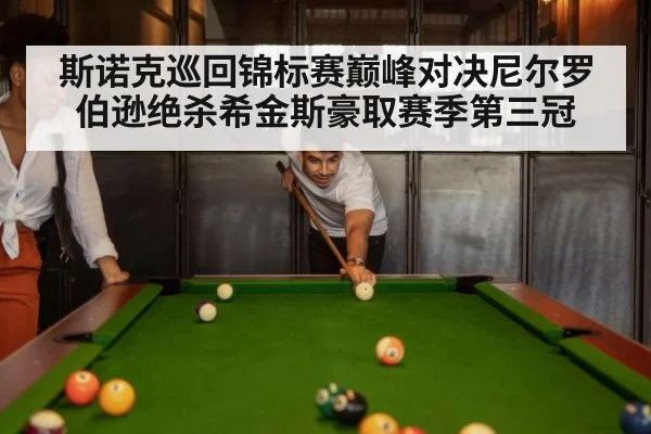 斯诺克巡回锦标赛巅峰对决尼尔罗伯逊绝杀希金斯豪取赛季第三冠